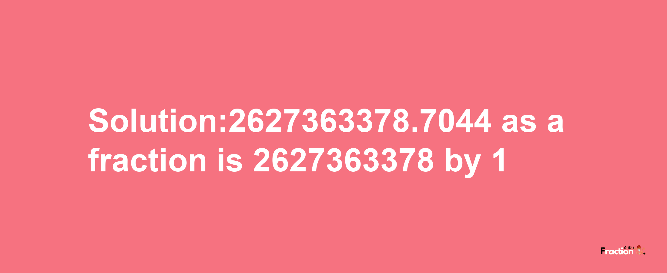 Solution:2627363378.7044 as a fraction is 2627363378/1