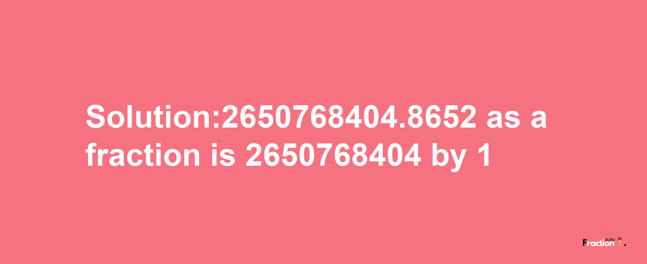 Solution:2650768404.8652 as a fraction is 2650768404/1