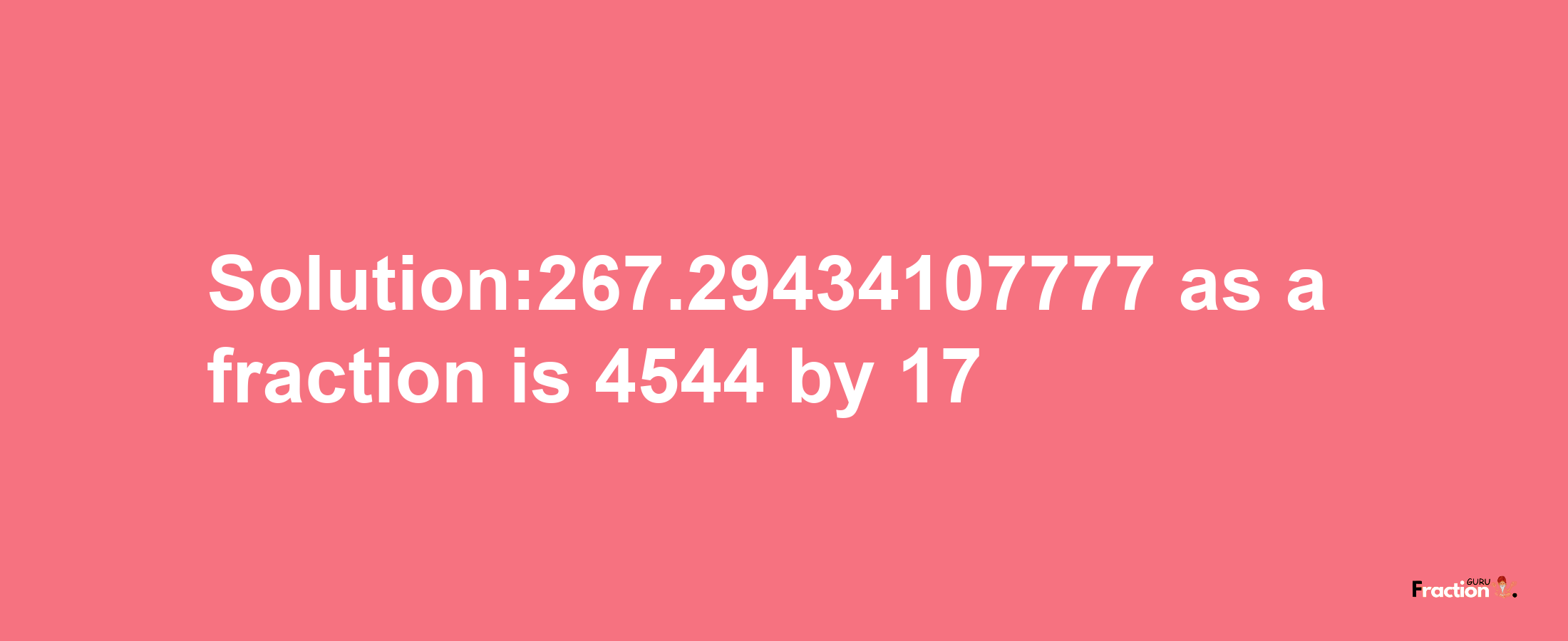 Solution:267.29434107777 as a fraction is 4544/17