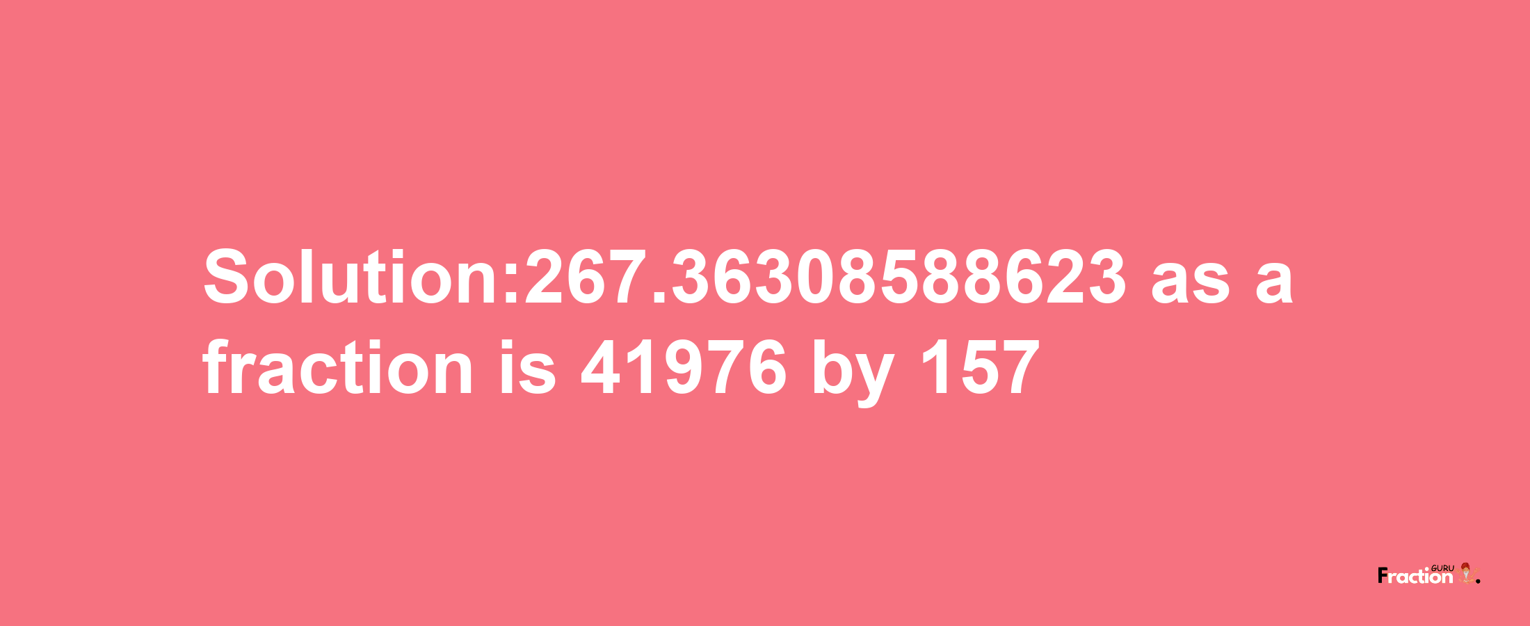 Solution:267.36308588623 as a fraction is 41976/157