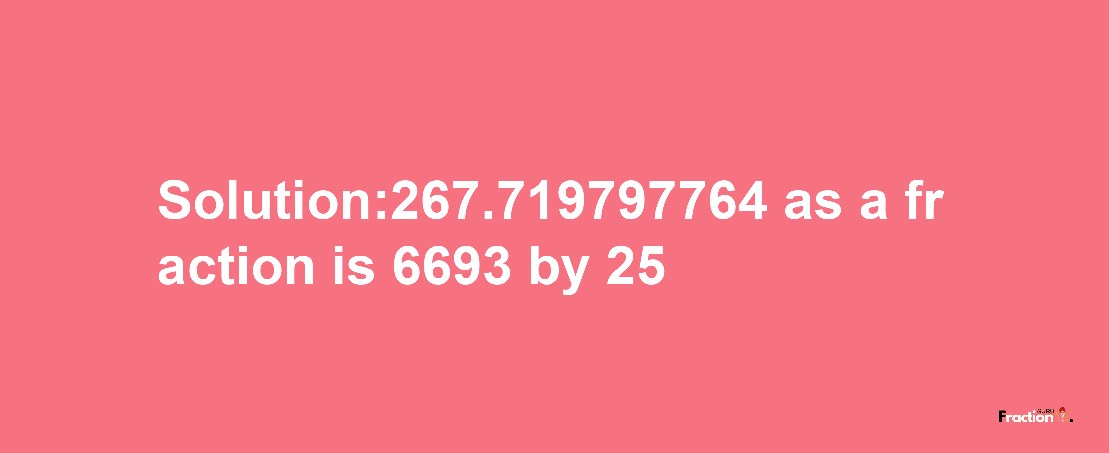 Solution:267.719797764 as a fraction is 6693/25