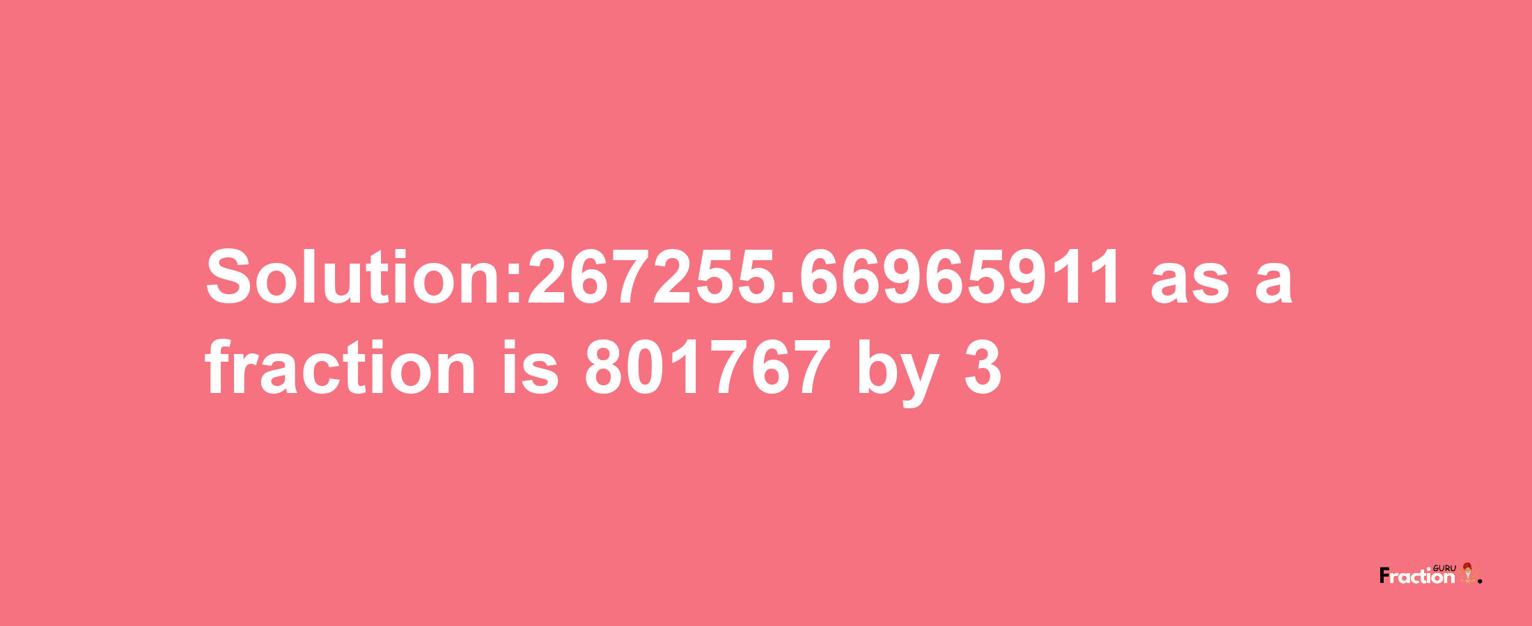 Solution:267255.66965911 as a fraction is 801767/3