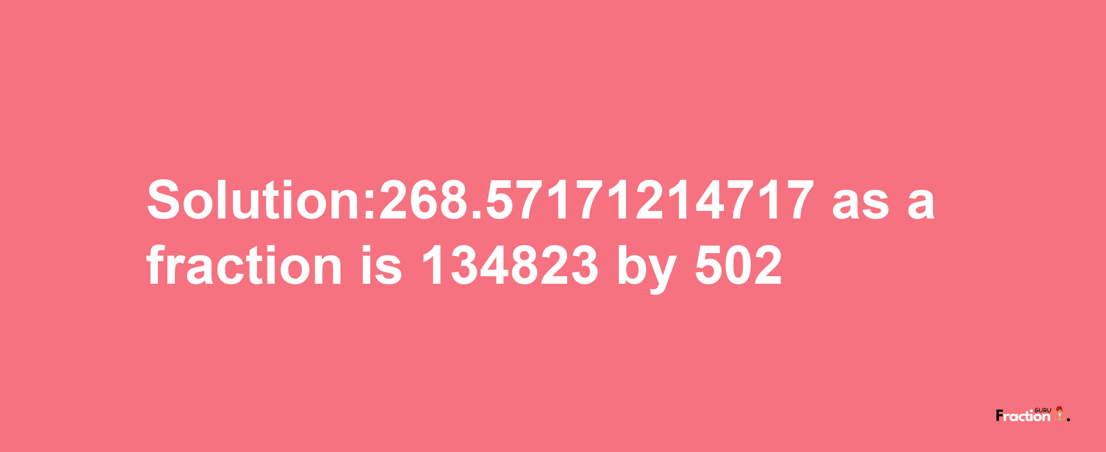 Solution:268.57171214717 as a fraction is 134823/502