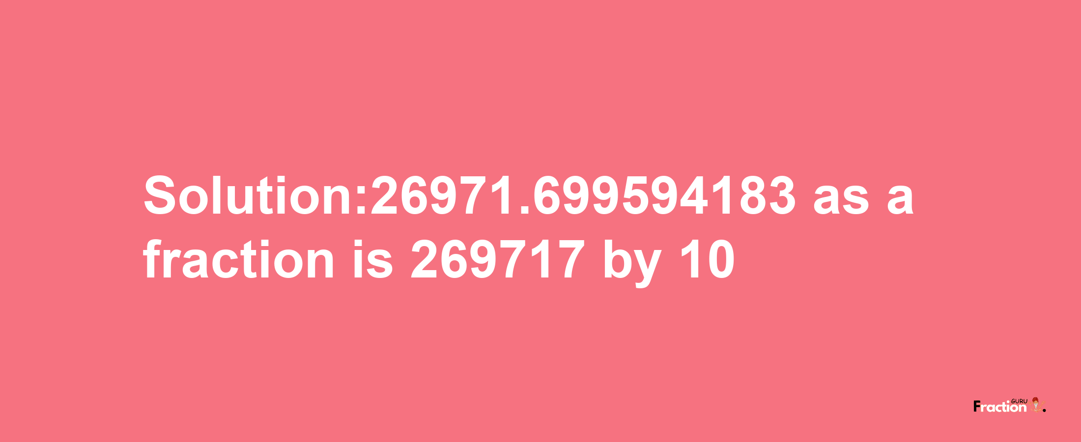 Solution:26971.699594183 as a fraction is 269717/10