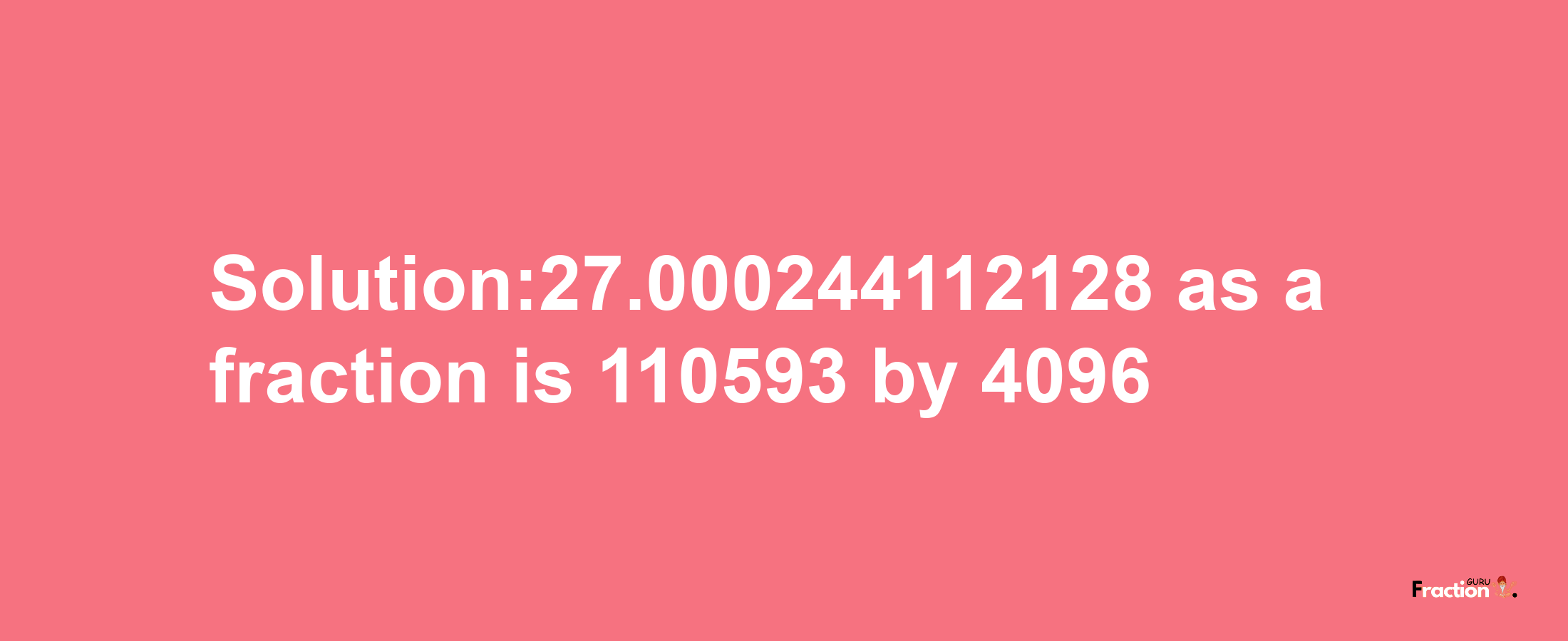 Solution:27.000244112128 as a fraction is 110593/4096