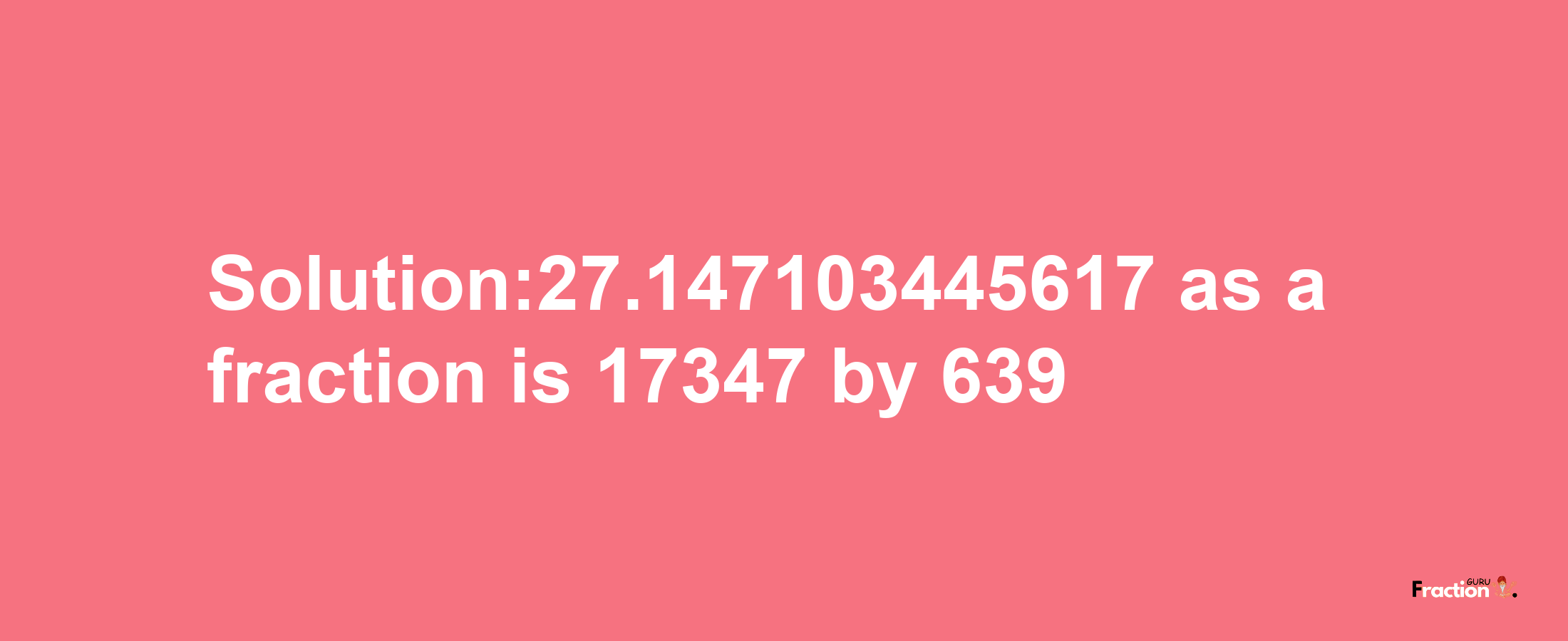 Solution:27.147103445617 as a fraction is 17347/639