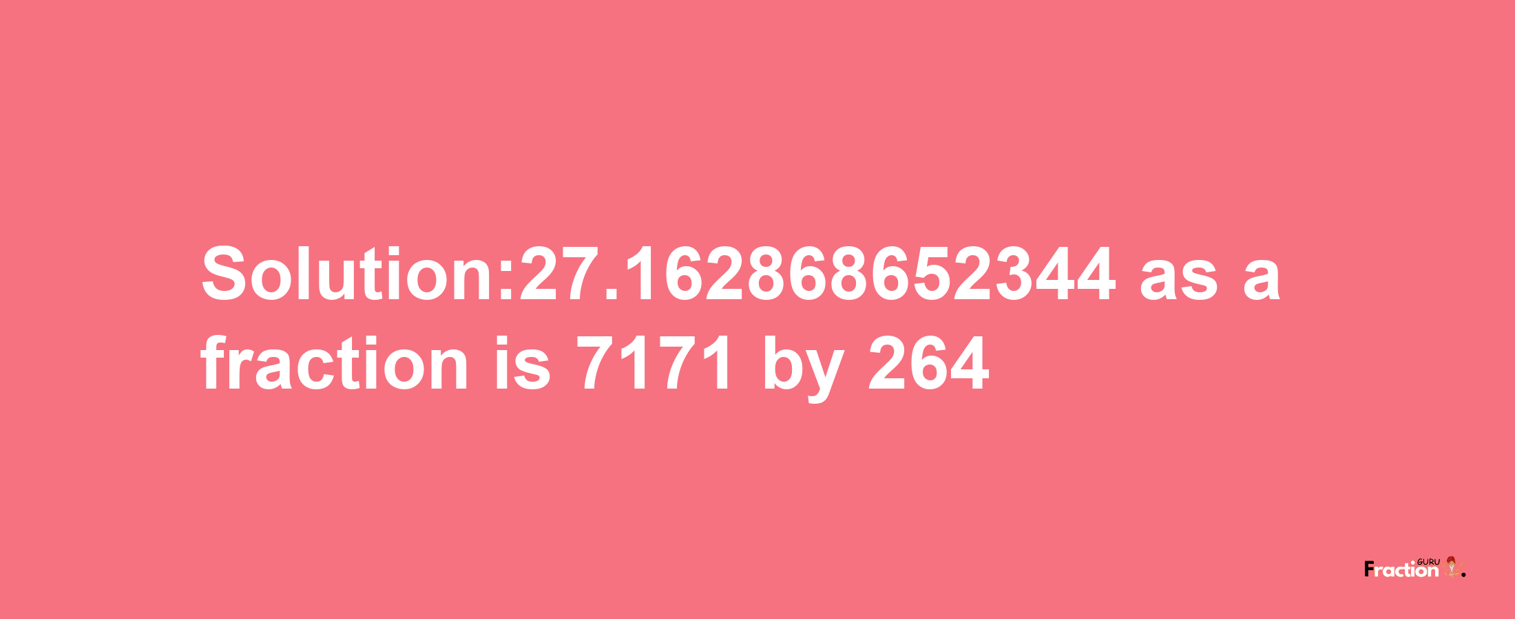 Solution:27.162868652344 as a fraction is 7171/264