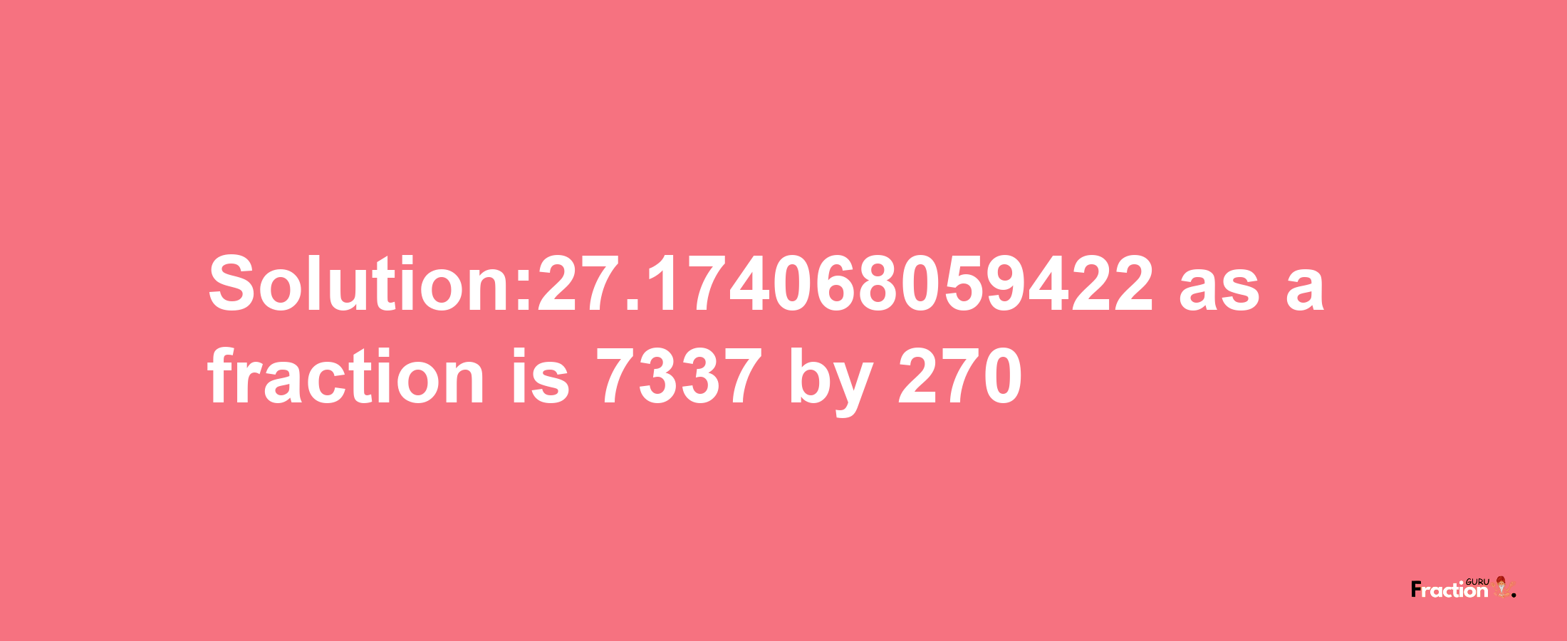 Solution:27.174068059422 as a fraction is 7337/270