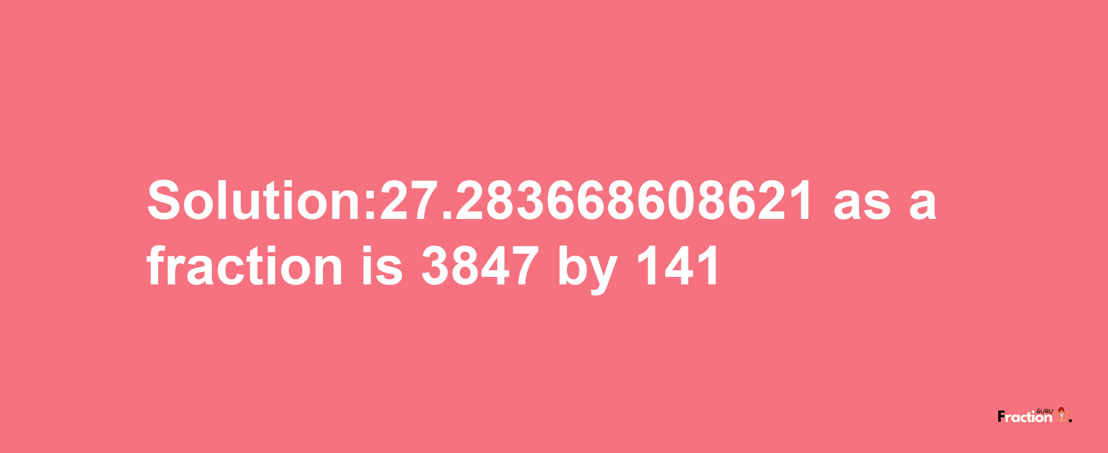 Solution:27.283668608621 as a fraction is 3847/141