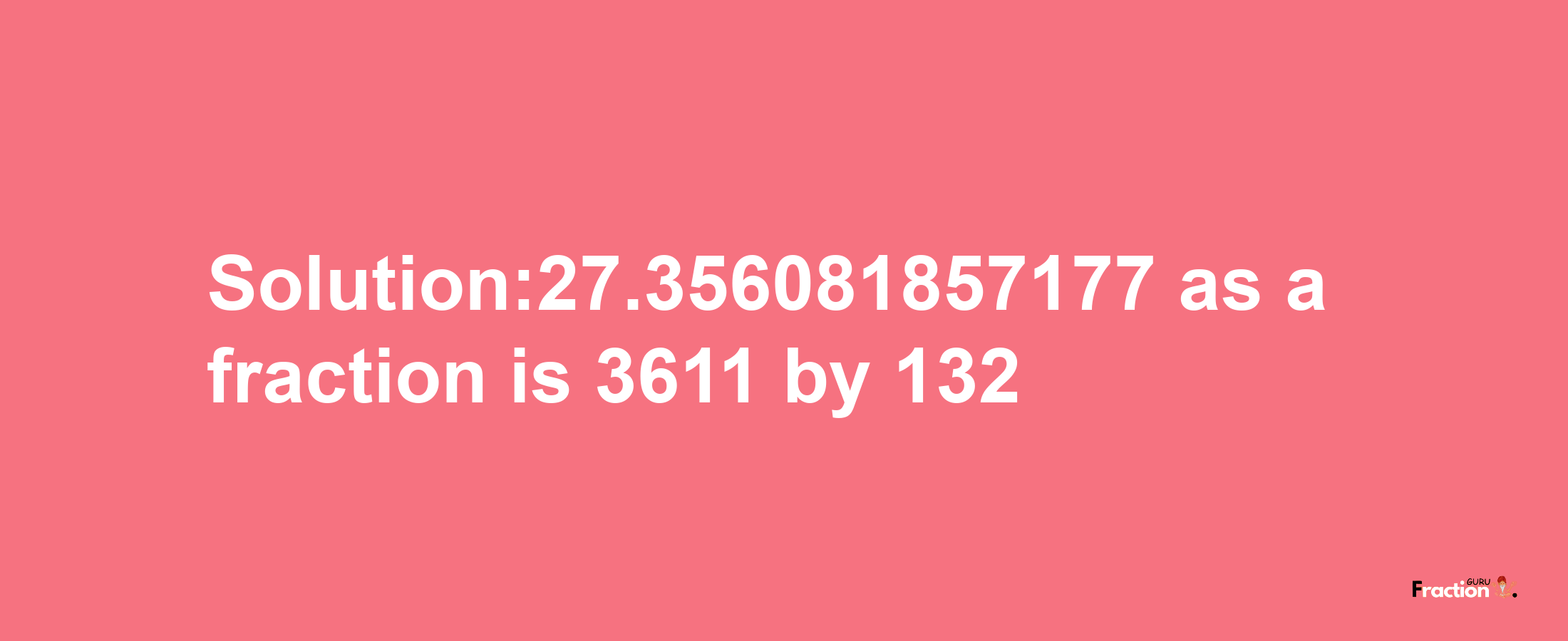 Solution:27.356081857177 as a fraction is 3611/132