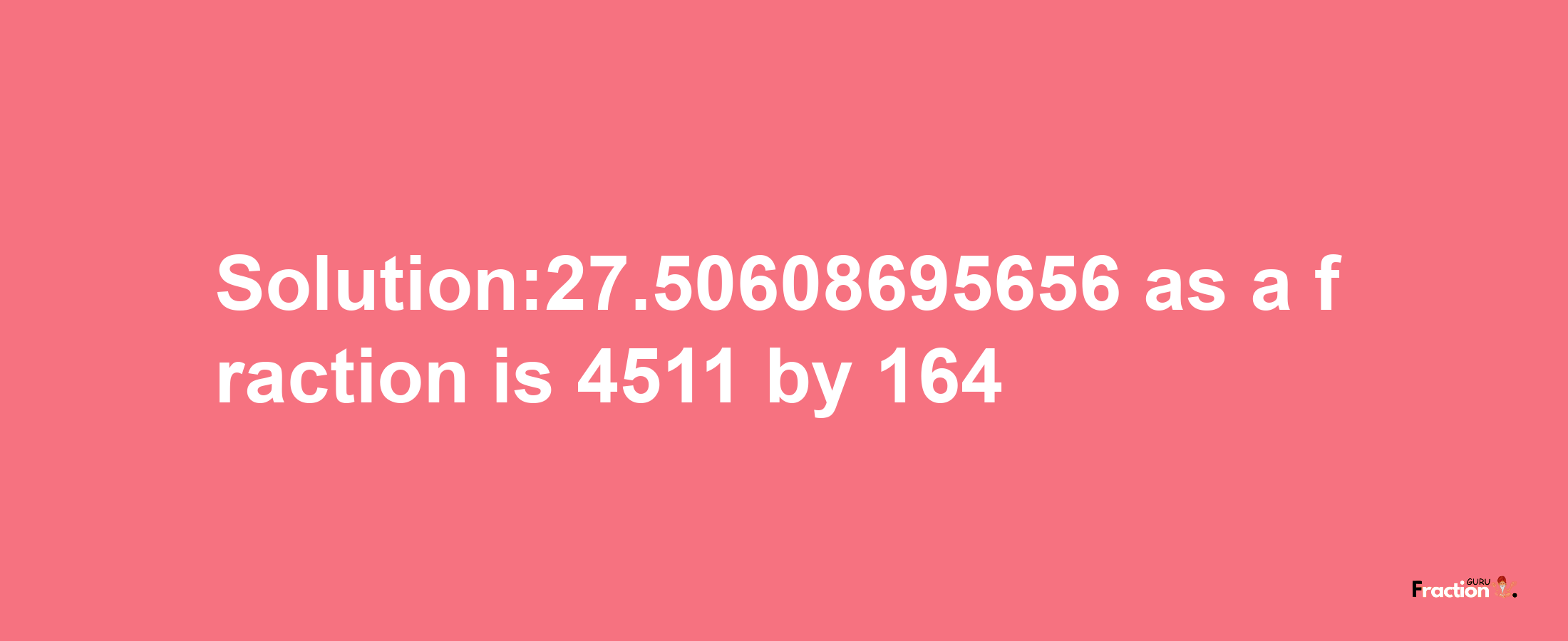 Solution:27.50608695656 as a fraction is 4511/164