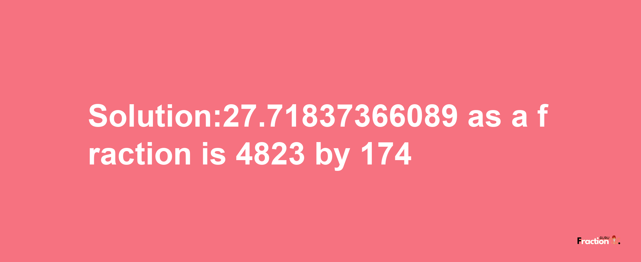 Solution:27.71837366089 as a fraction is 4823/174