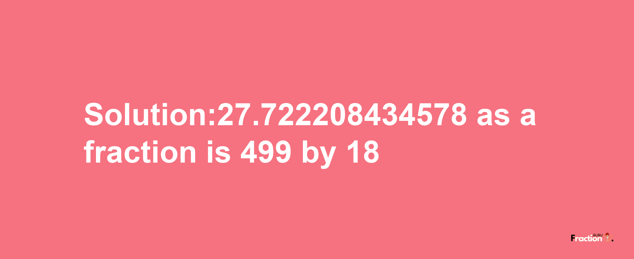 Solution:27.722208434578 as a fraction is 499/18