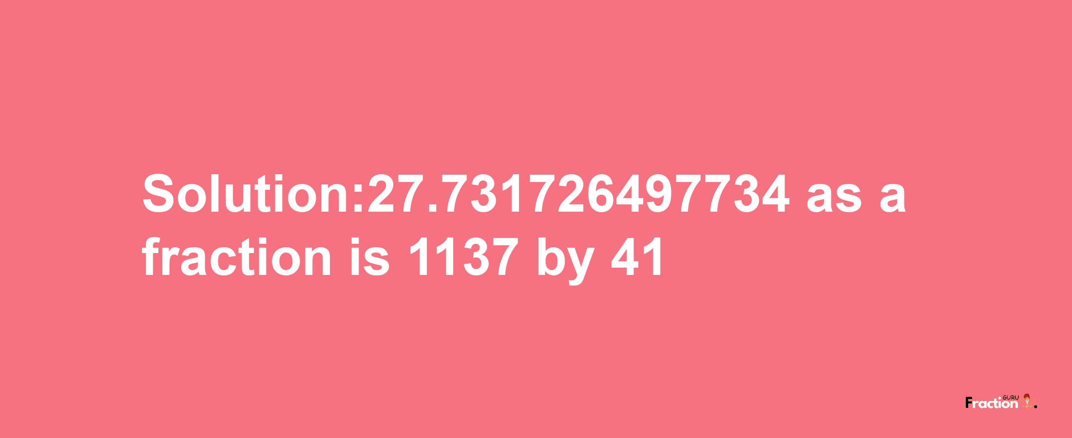 Solution:27.731726497734 as a fraction is 1137/41