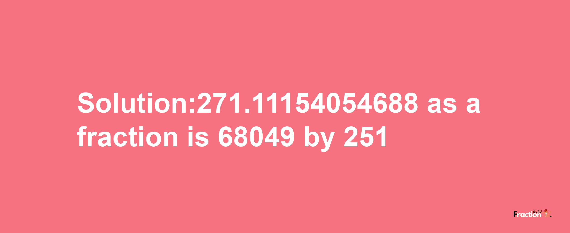 Solution:271.11154054688 as a fraction is 68049/251