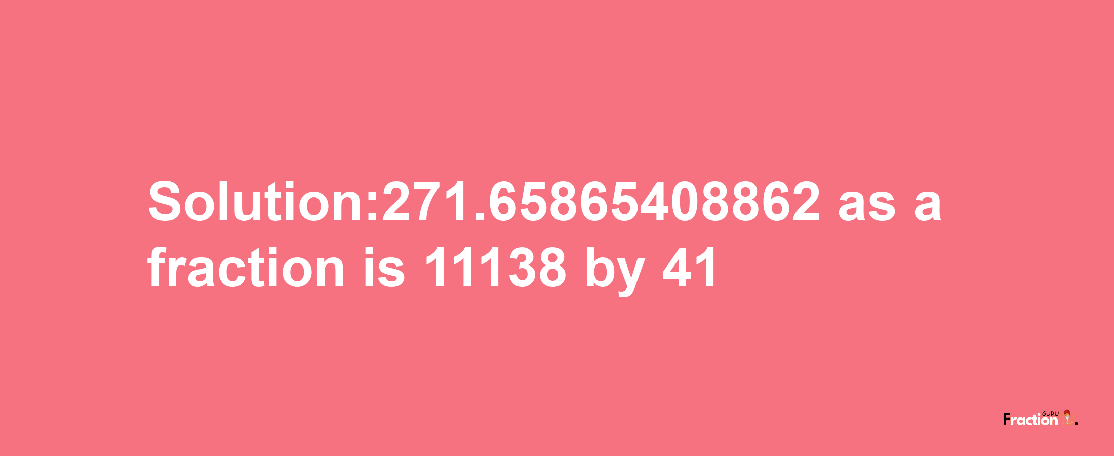 Solution:271.65865408862 as a fraction is 11138/41