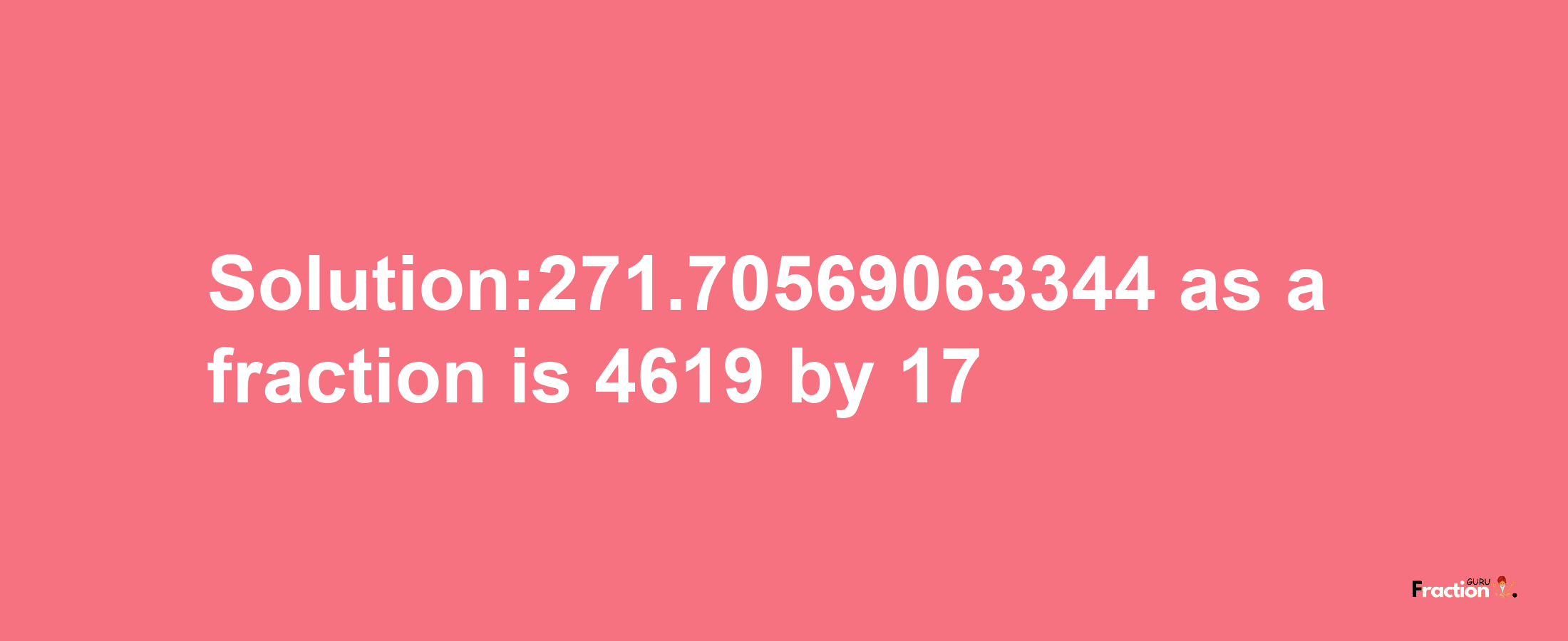 Solution:271.70569063344 as a fraction is 4619/17