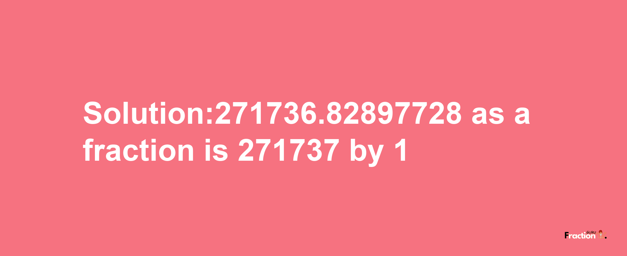 Solution:271736.82897728 as a fraction is 271737/1