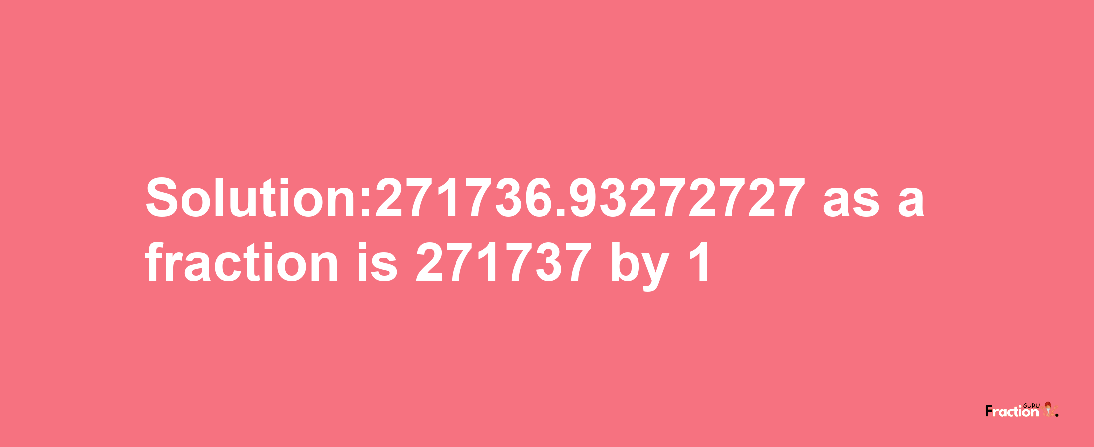 Solution:271736.93272727 as a fraction is 271737/1