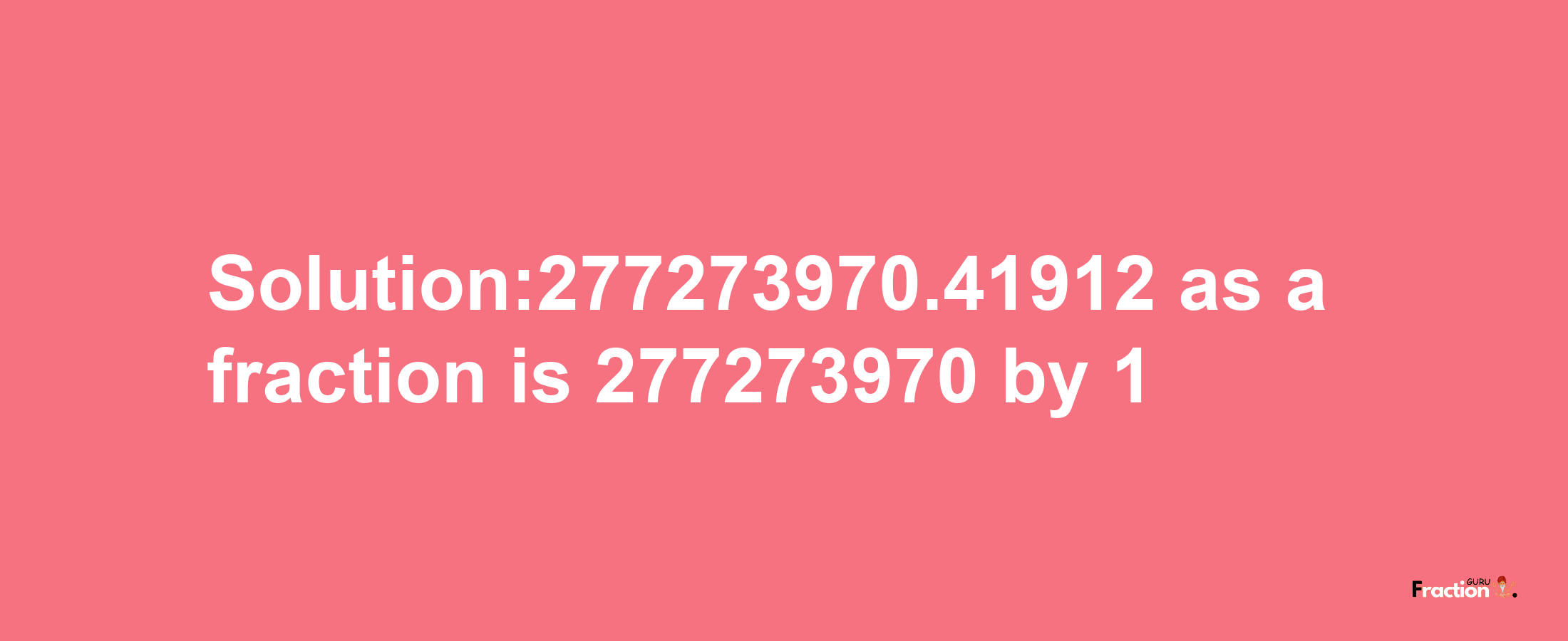 Solution:277273970.41912 as a fraction is 277273970/1