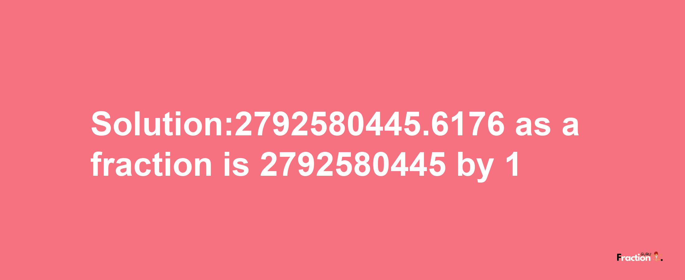 Solution:2792580445.6176 as a fraction is 2792580445/1