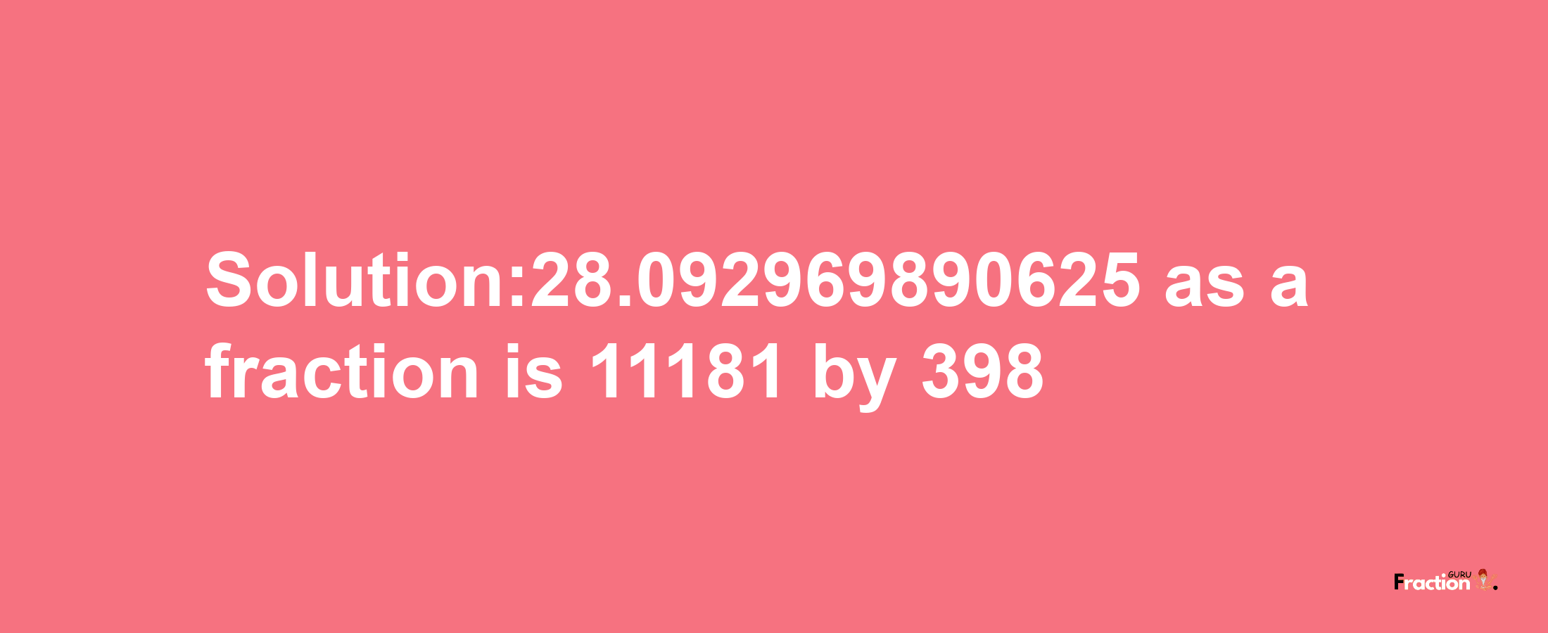 Solution:28.092969890625 as a fraction is 11181/398