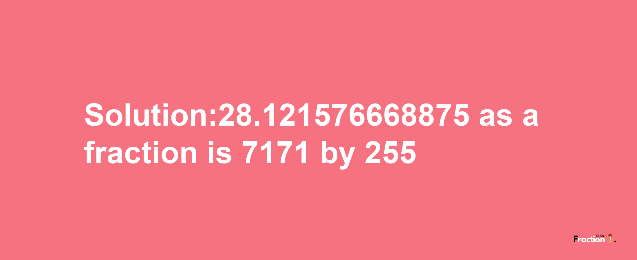 Solution:28.121576668875 as a fraction is 7171/255