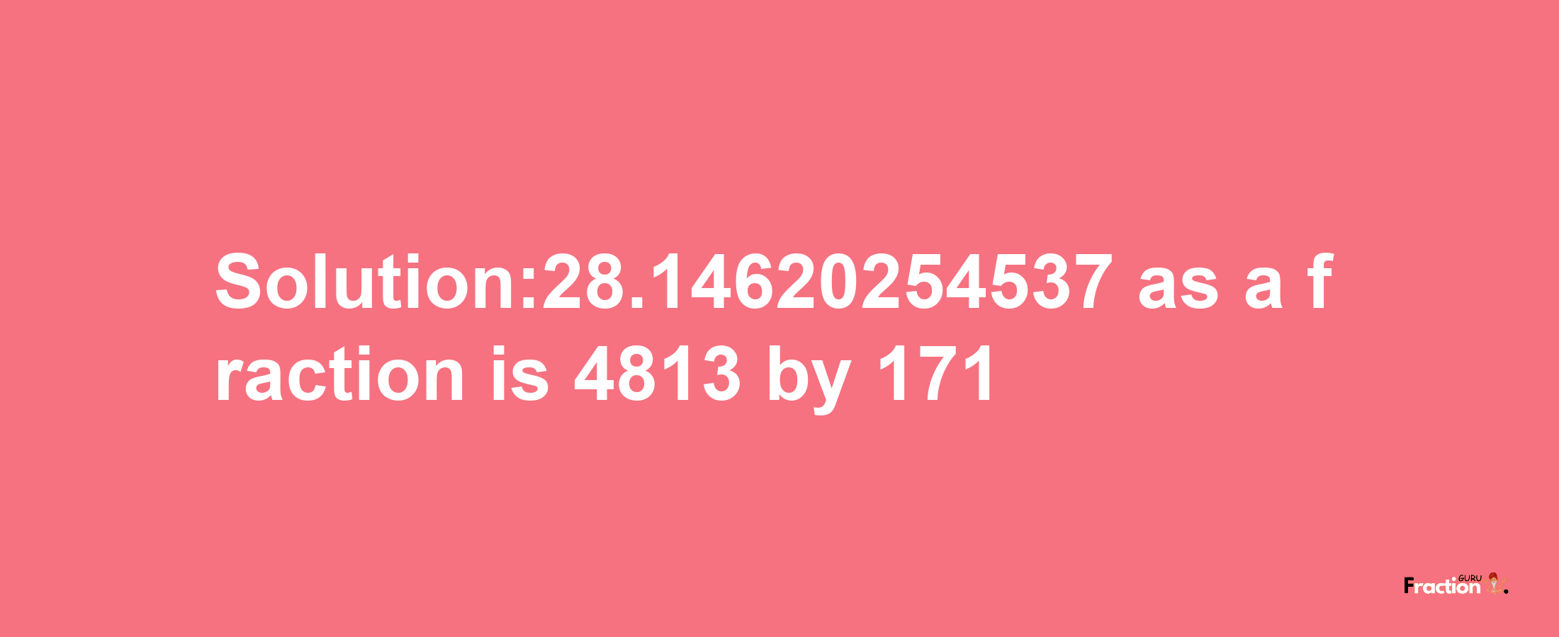 Solution:28.14620254537 as a fraction is 4813/171