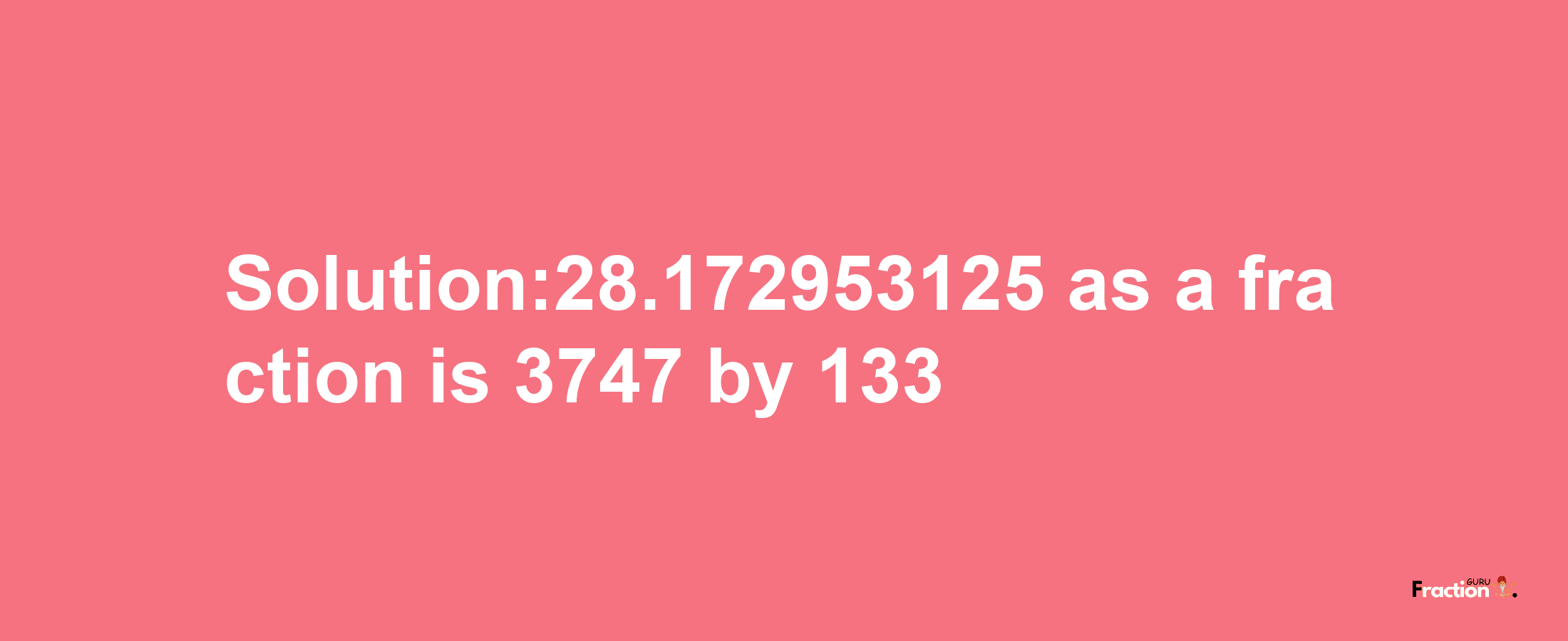 Solution:28.172953125 as a fraction is 3747/133