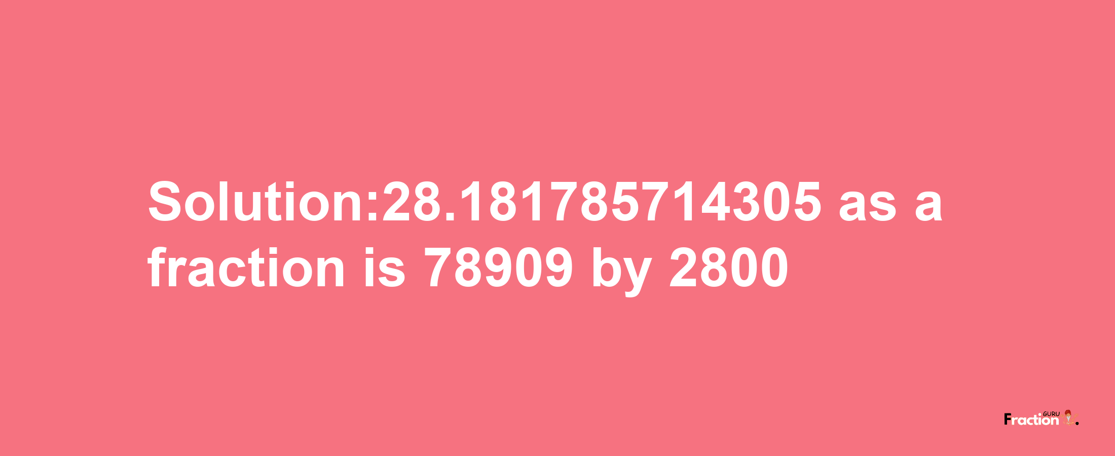 Solution:28.181785714305 as a fraction is 78909/2800