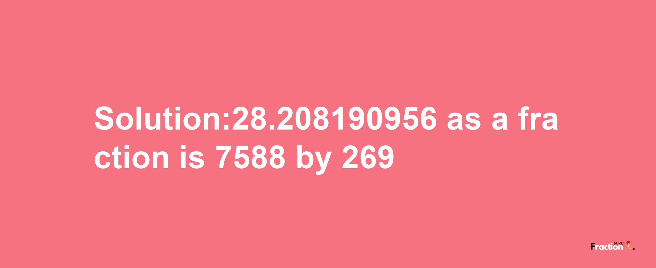 Solution:28.208190956 as a fraction is 7588/269