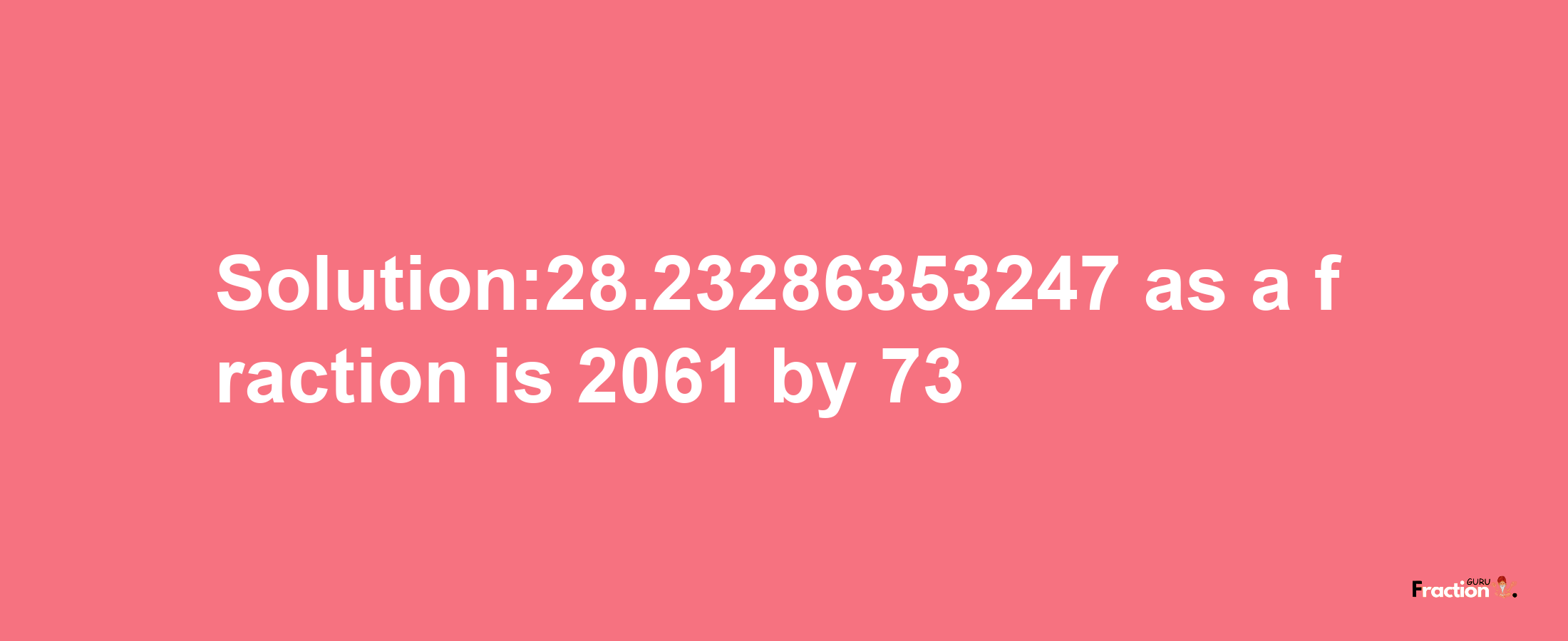 Solution:28.23286353247 as a fraction is 2061/73