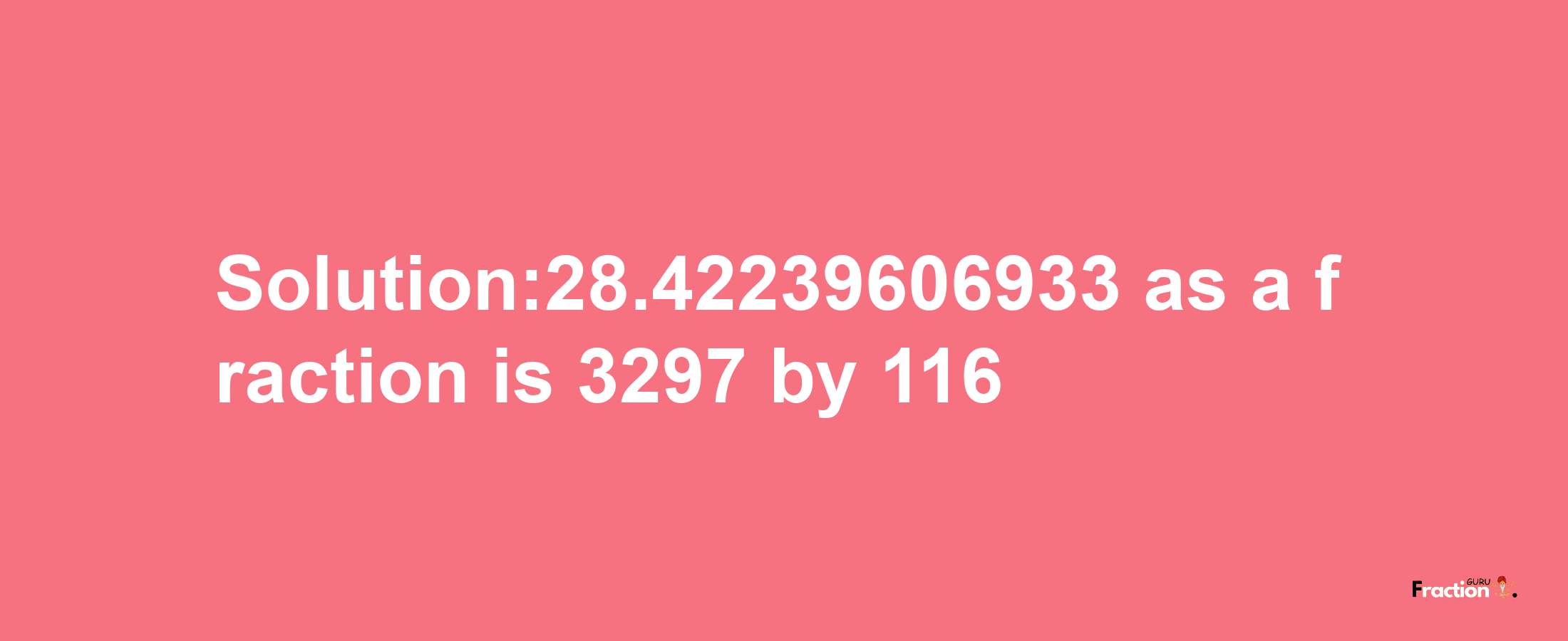 Solution:28.42239606933 as a fraction is 3297/116