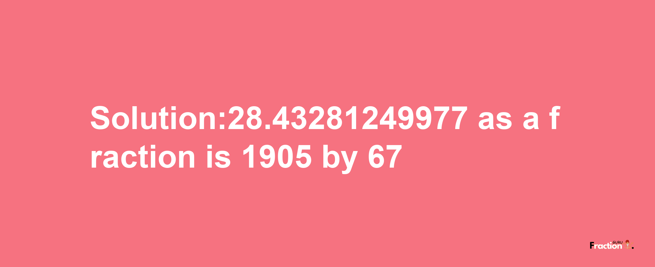 Solution:28.43281249977 as a fraction is 1905/67