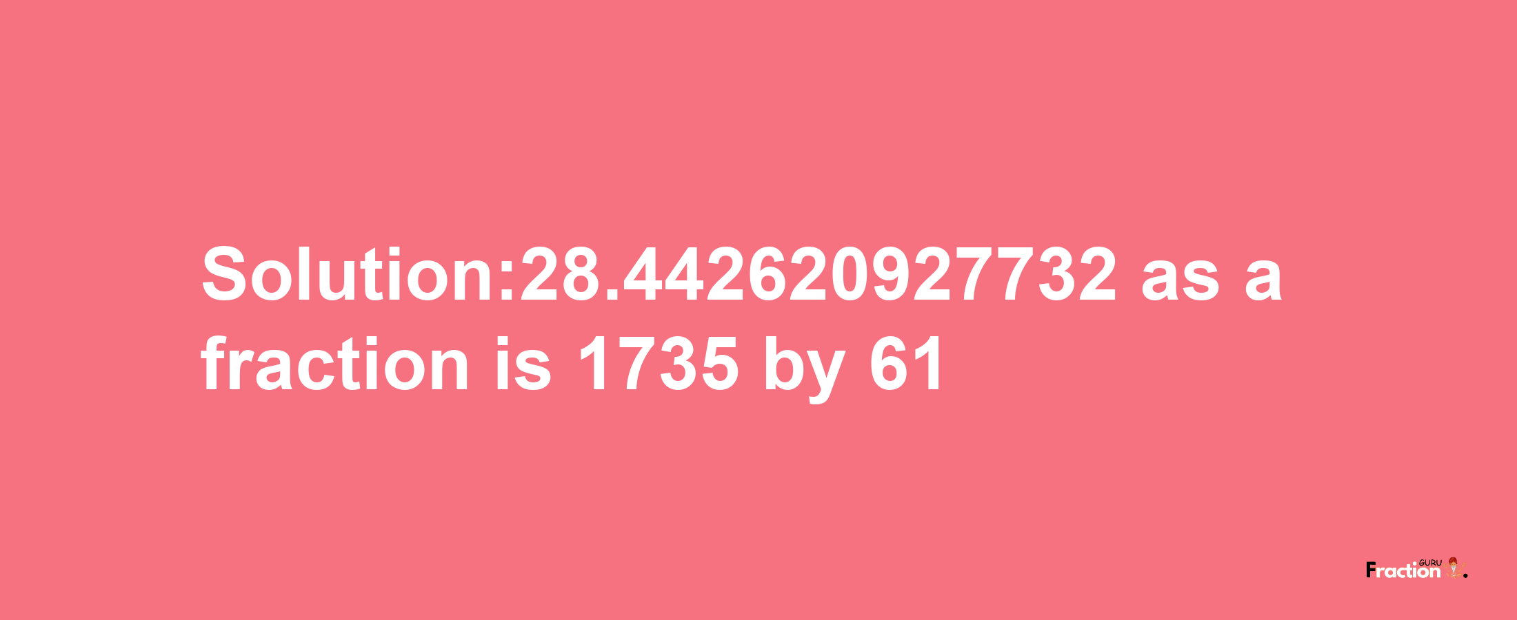 Solution:28.442620927732 as a fraction is 1735/61