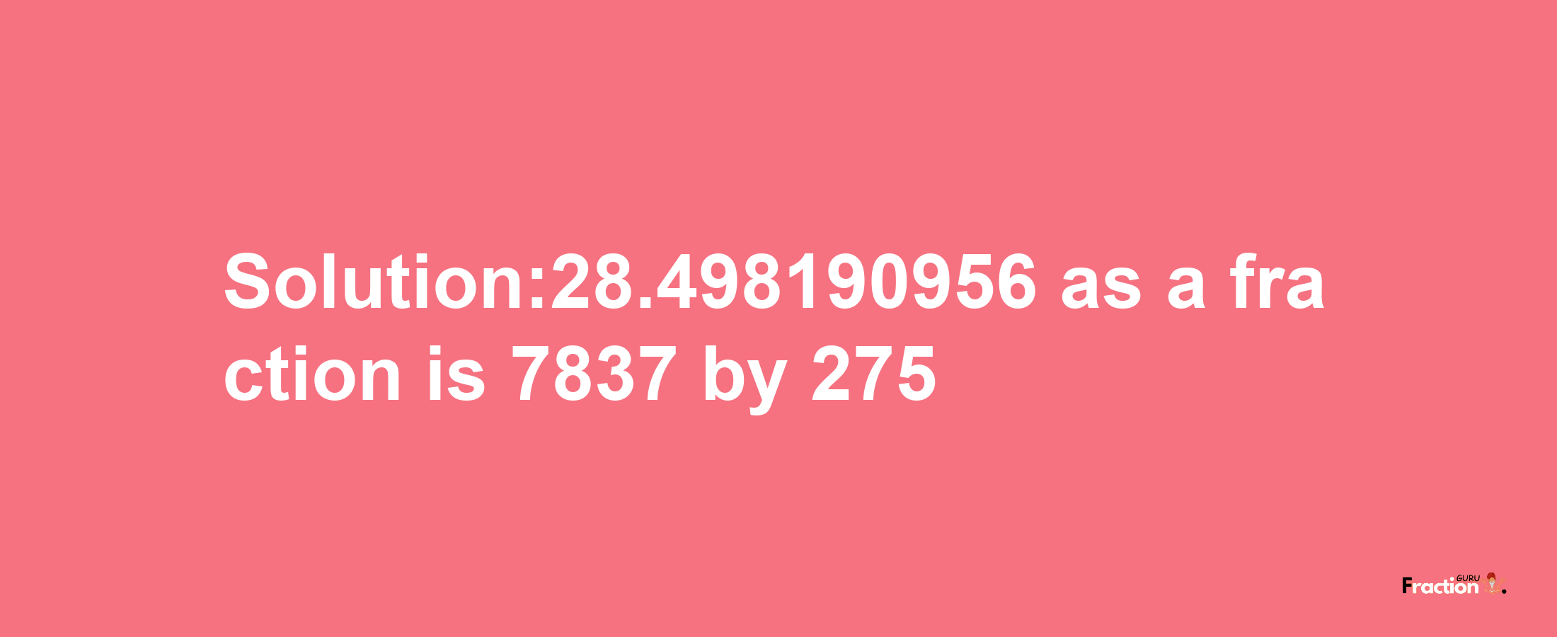 Solution:28.498190956 as a fraction is 7837/275