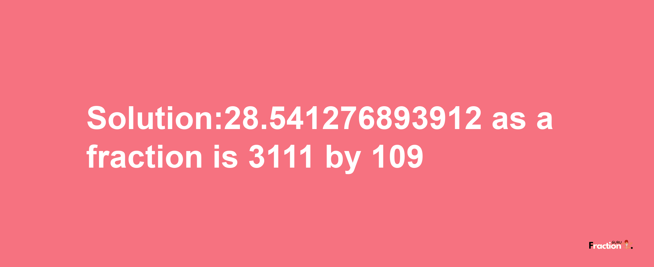 Solution:28.541276893912 as a fraction is 3111/109