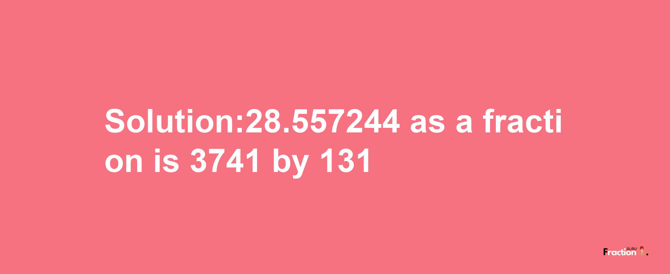 Solution:28.557244 as a fraction is 3741/131