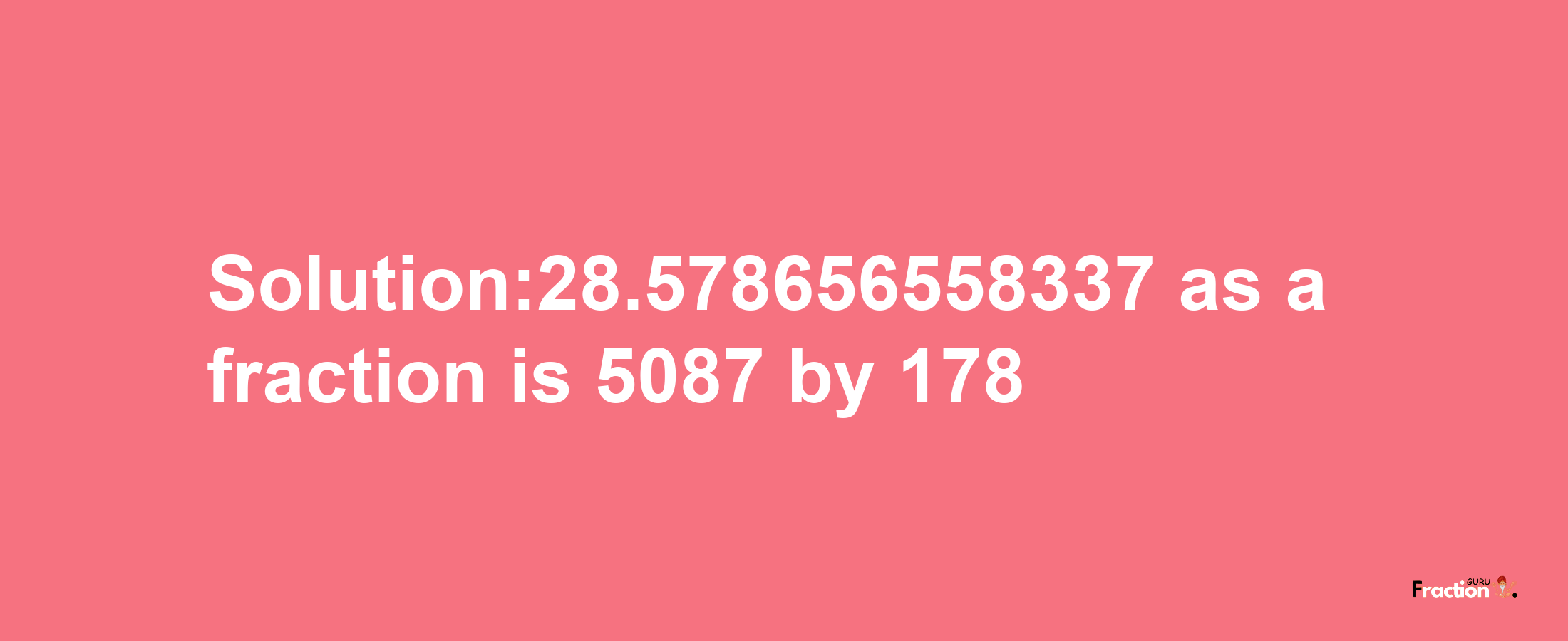 Solution:28.578656558337 as a fraction is 5087/178