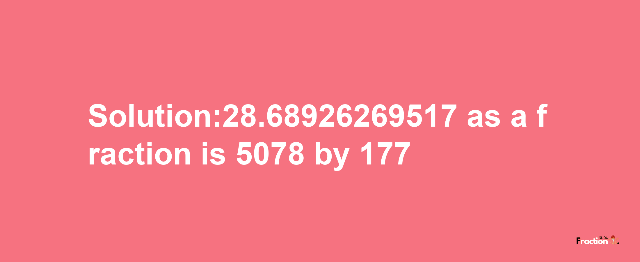 Solution:28.68926269517 as a fraction is 5078/177