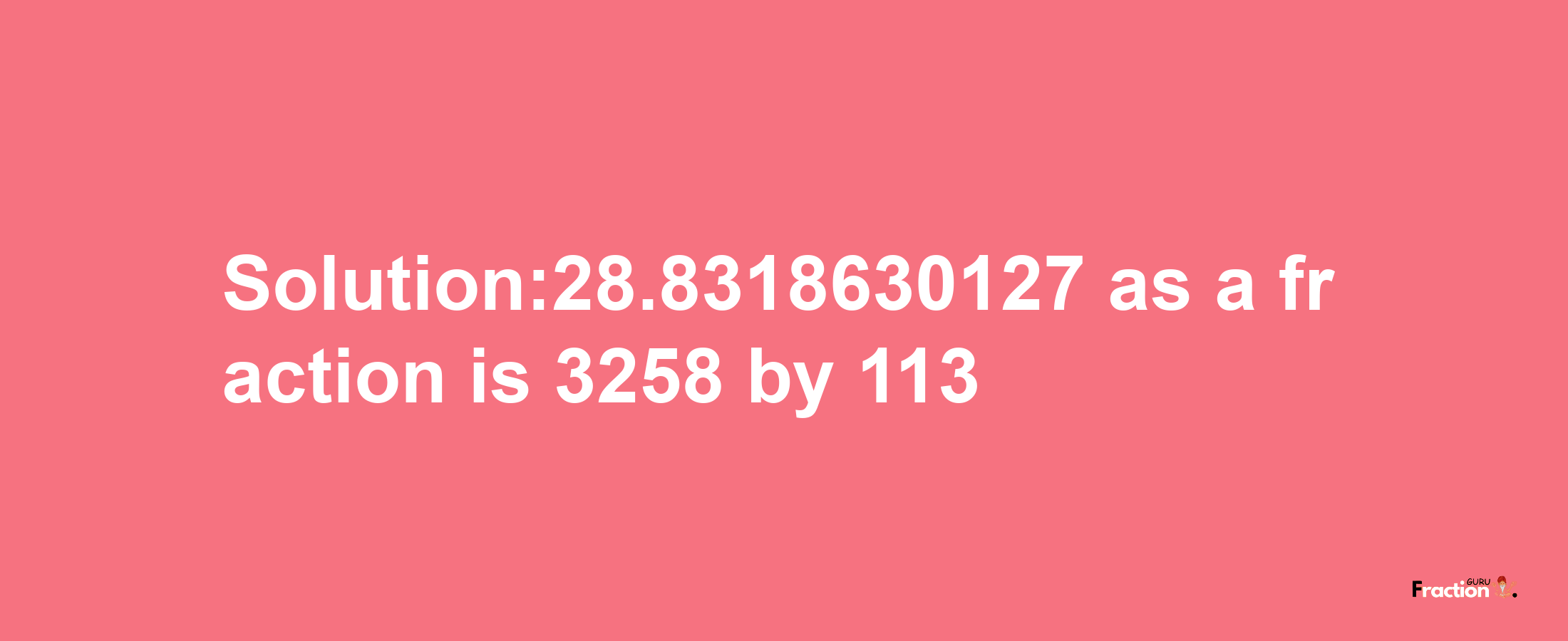 Solution:28.8318630127 as a fraction is 3258/113