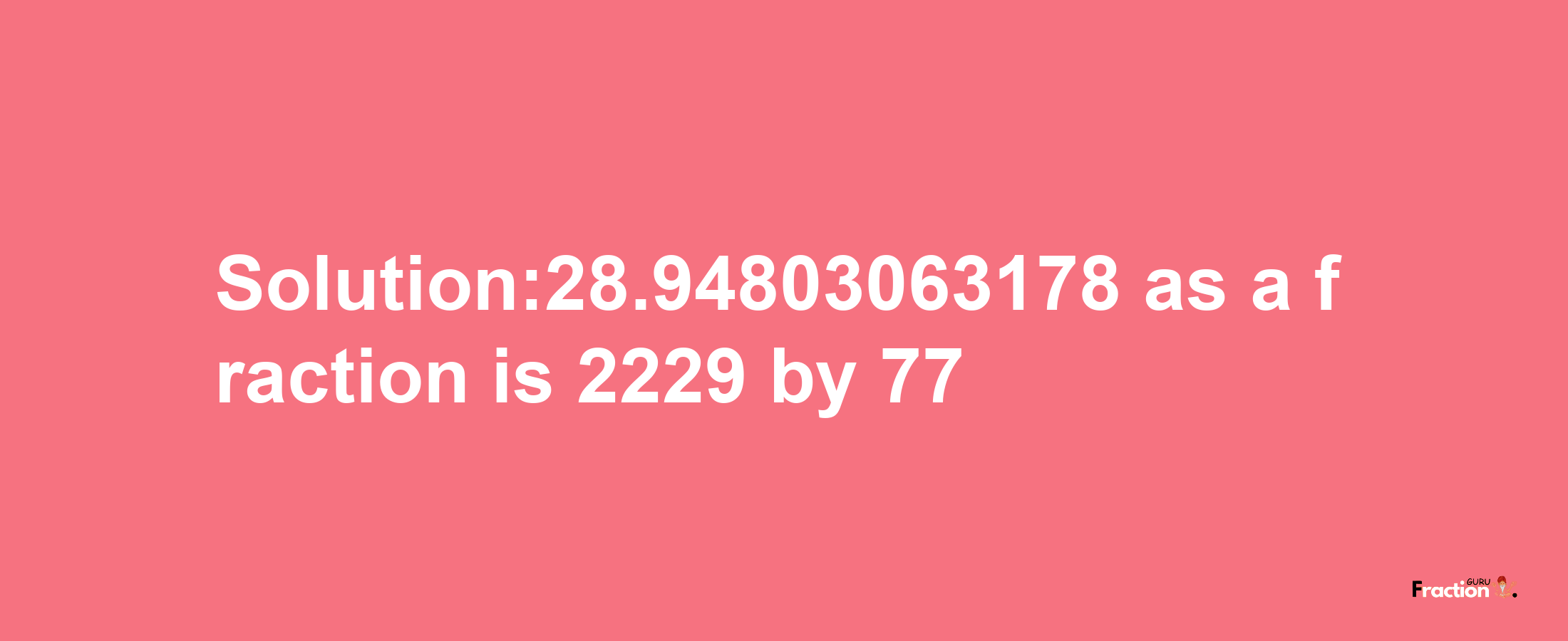 Solution:28.94803063178 as a fraction is 2229/77