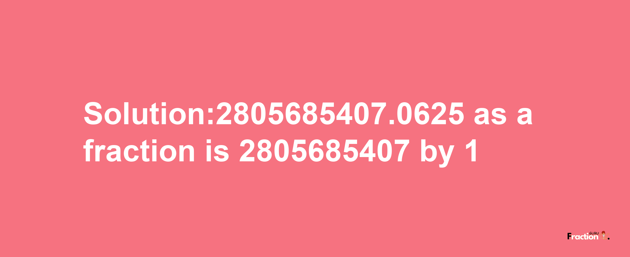 Solution:2805685407.0625 as a fraction is 2805685407/1