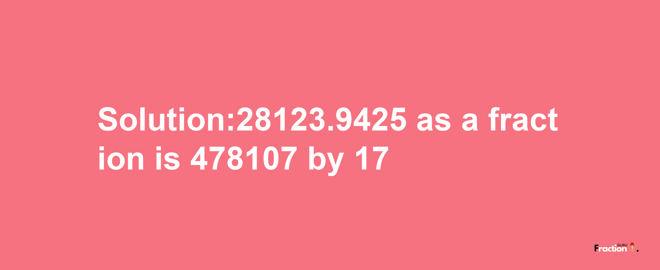 Solution:28123.9425 as a fraction is 478107/17