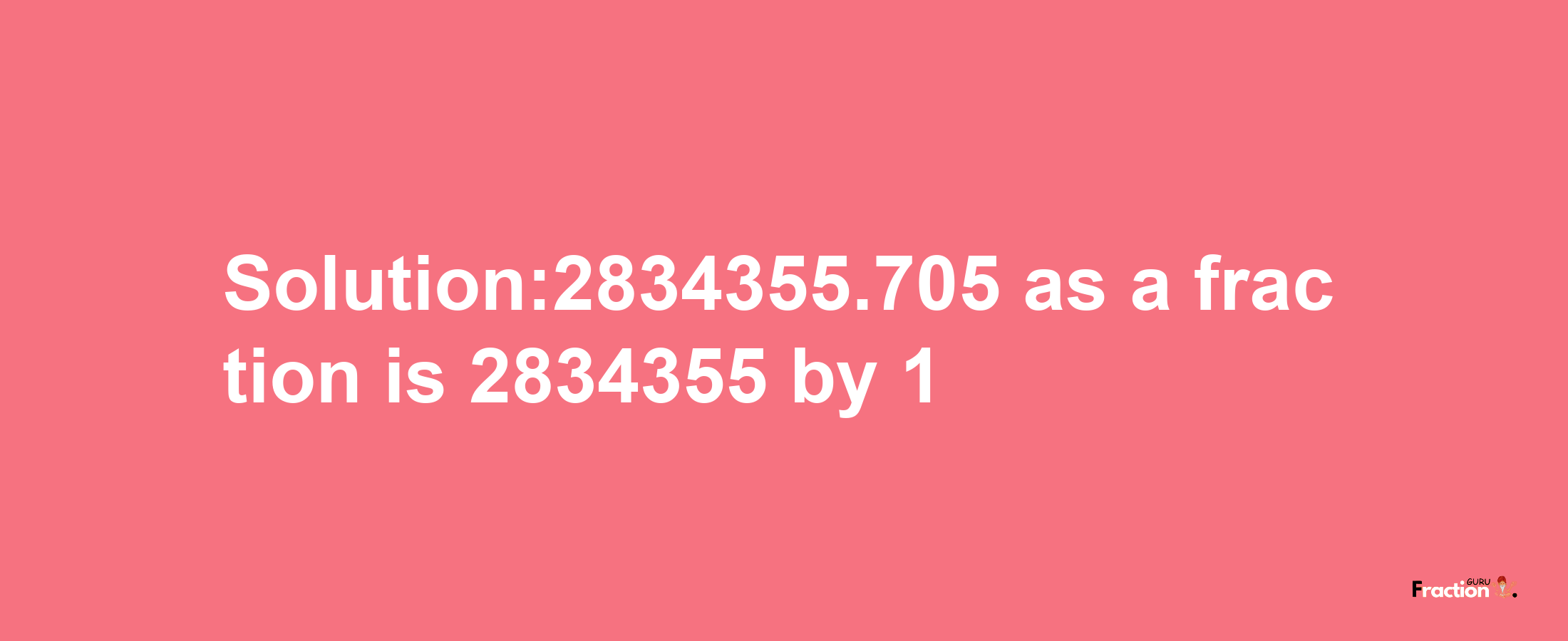 Solution:2834355.705 as a fraction is 2834355/1