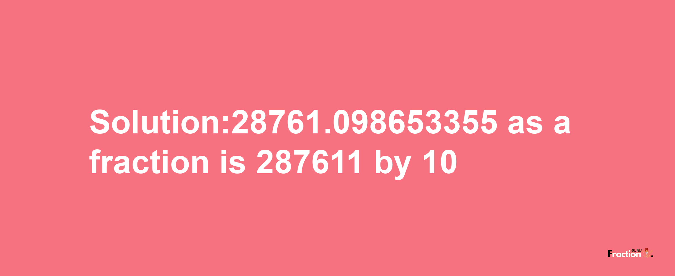 Solution:28761.098653355 as a fraction is 287611/10