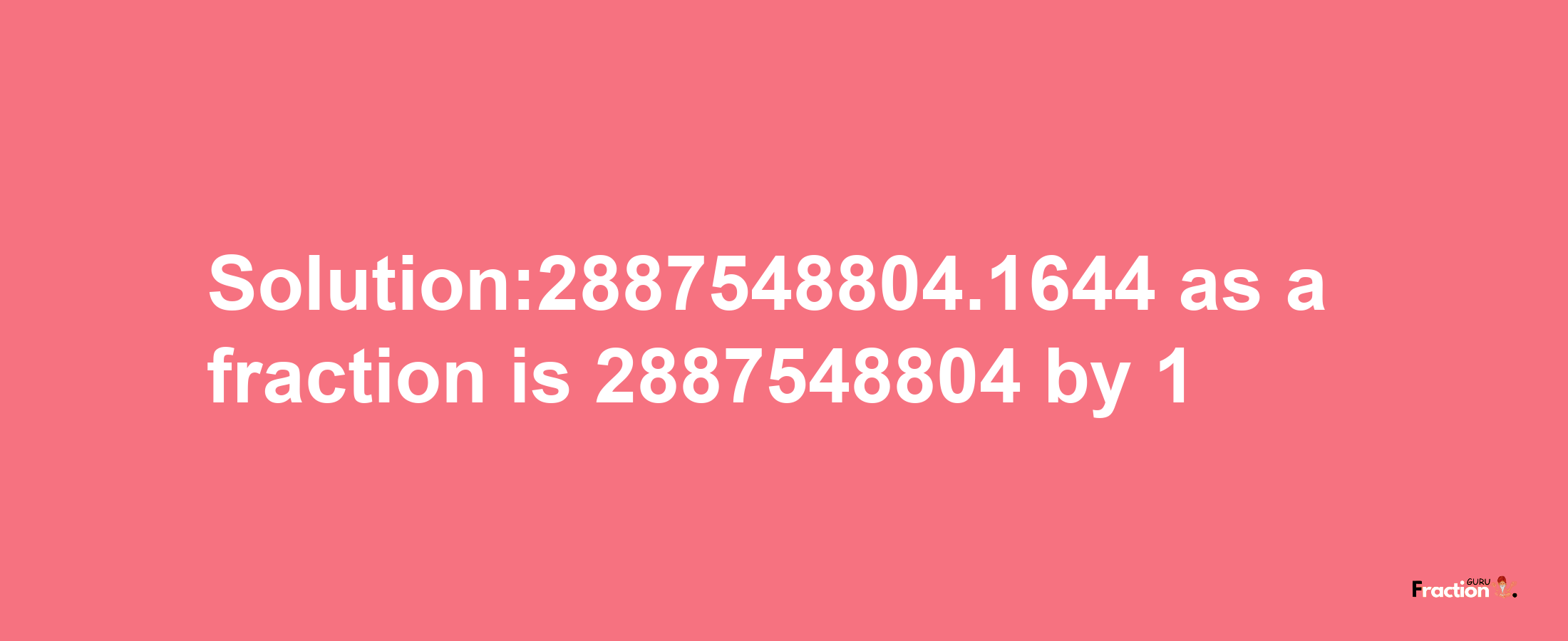 Solution:2887548804.1644 as a fraction is 2887548804/1