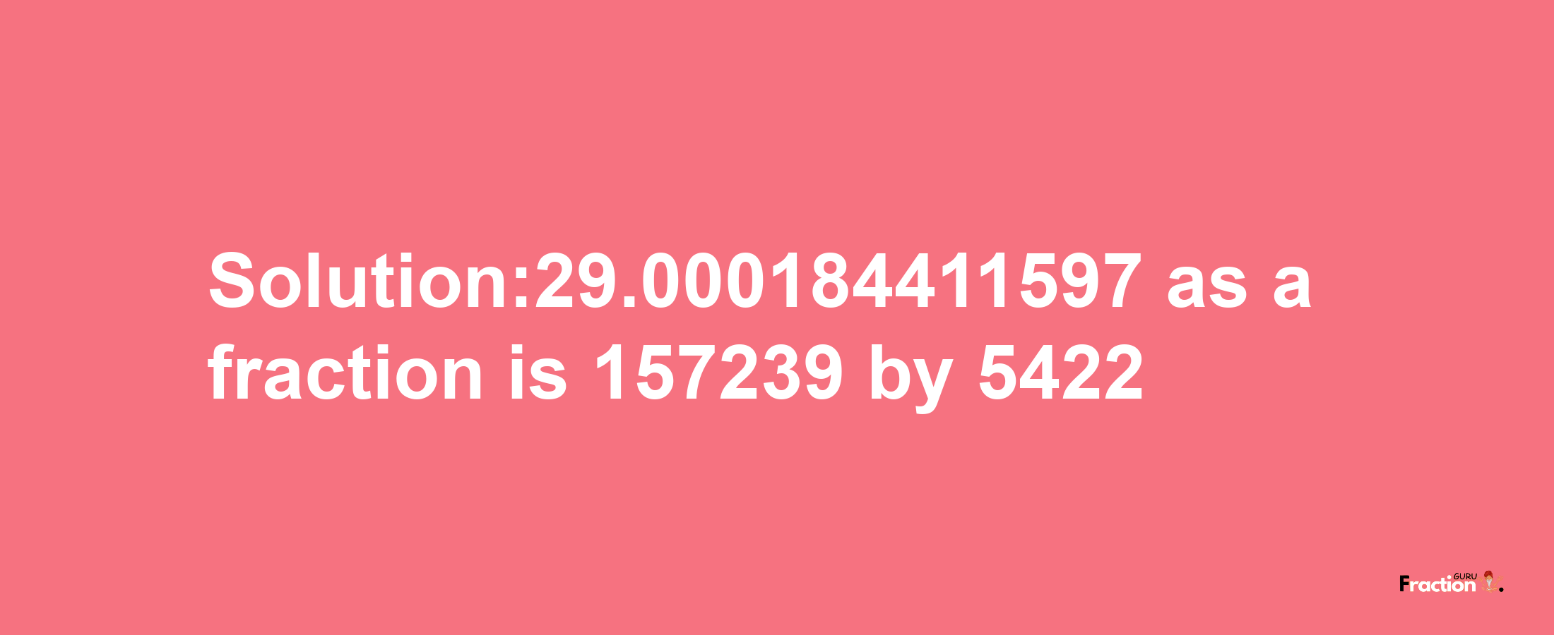 Solution:29.000184411597 as a fraction is 157239/5422