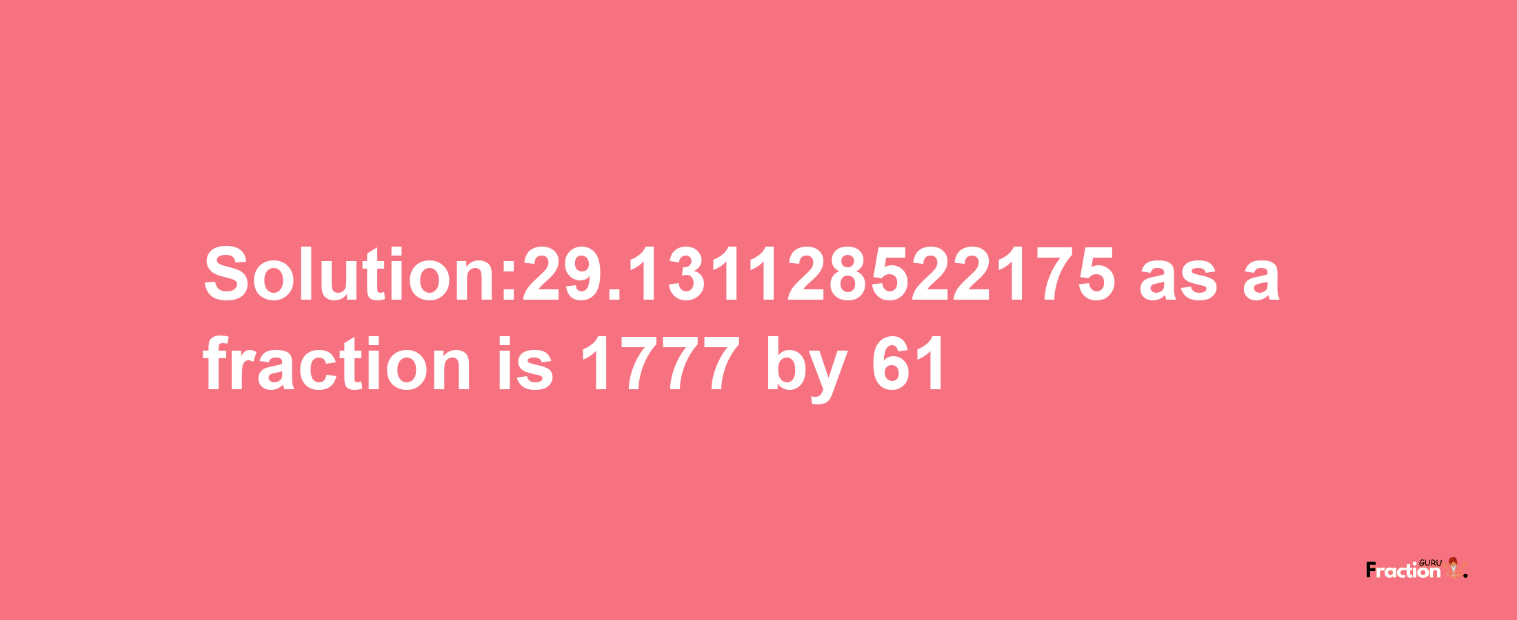 Solution:29.131128522175 as a fraction is 1777/61