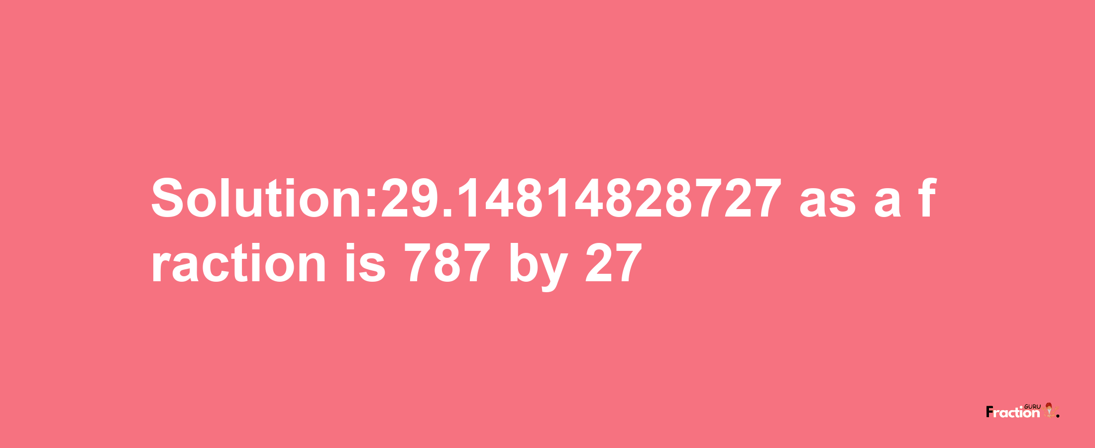 Solution:29.14814828727 as a fraction is 787/27